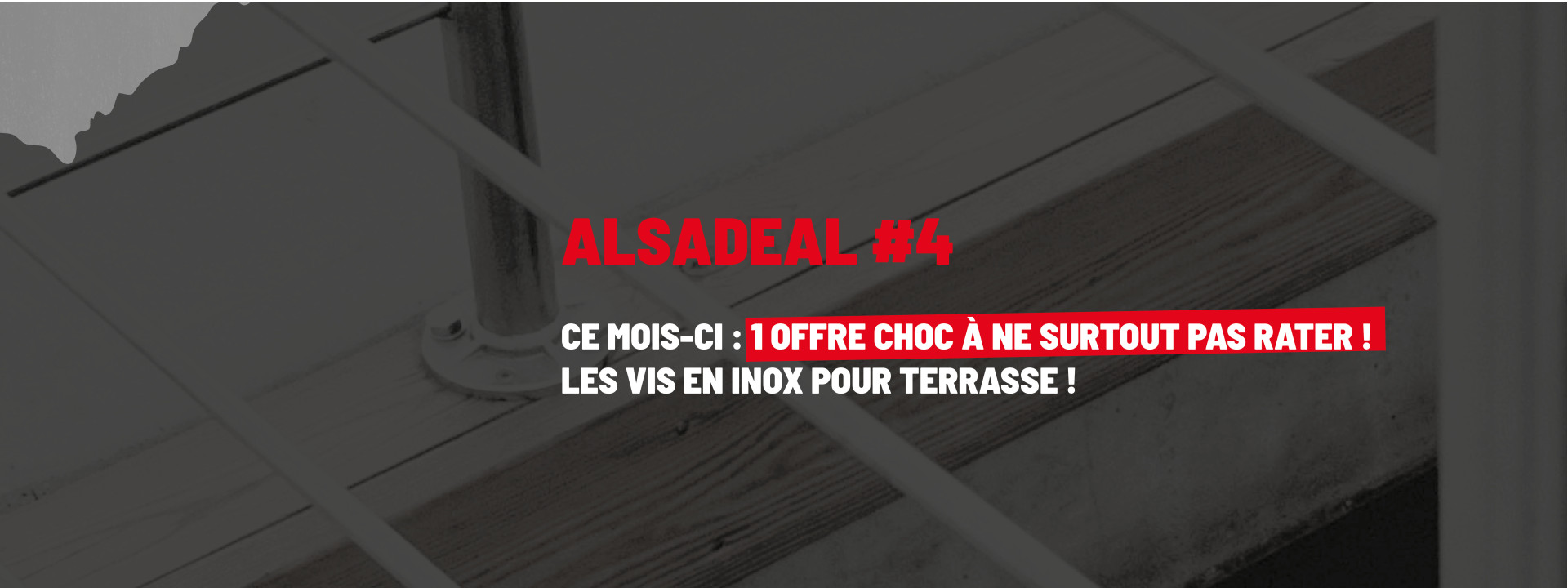 ALSADEAL #4 - LES VIS POUR TERRASSE